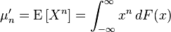 \mu'_n = \operatorname{E} \left [ X^n \right ] =\int_{-\infty}^\infty x^n\,dF(x)\,