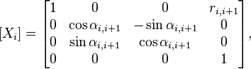  [X_i]=\begin{bmatrix} 1 & 0 & 0 & r_{i,i+1} \\ 0 & \cos\alpha_{i,i+1} & -\sin\alpha_{i,i+1} & 0 \\ 0& \sin\alpha_{i,i+1} & \cos\alpha_{i,i+1} & 0 \\  0 & 0 & 0 & 1\end{bmatrix},