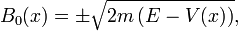 B_0(x) = \pm \sqrt{ 2m \left( E - V(x) \right) },