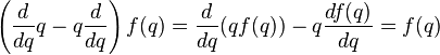 \left(\frac{d}{dq} q- q \frac{d}{dq} \right)f(q) = \frac{d}{dq}(q  f(q)) - q  \frac{df(q)}{dq} = f(q) 