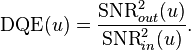 
\mathrm{DQE}(u) = \frac{\mathrm{SNR}_{out}^2(u)}{\mathrm{SNR}_{in}^2(u)}.
