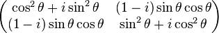 
\begin{pmatrix}
\cos^2\theta+ i\sin^2\theta & (1-i) \sin\theta \cos\theta \\ (1-i) \sin\theta \cos\theta & \sin^2\theta+i \cos^2\theta
\end{pmatrix} 