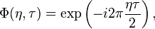 \Phi (\eta,\tau) = \exp \left(-i 2\pi \frac{\eta \tau}{2} \right), 