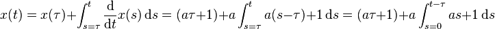 x(t)=x(\tau)+ \int_{s=\tau}^t \frac{\rm d}{{\rm d}t}x(s) \,{\rm d}s = (a\tau+1)+a\int_{s=\tau}^t a(s-\tau)+1 \,{\rm d}s = (a\tau+1)+a\int_{s=0}^{t-\tau} as+1 \,{\rm d}s