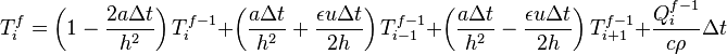 T_{i}^{f}=\left(1-{\frac {2a\Delta t}{h^{2}}}\right)T_{i}^{f-1}+\left({\frac {a\Delta t}{h^{2}}}+{\frac {\epsilon u\Delta t}{2h}}\right)T_{i-1}^{f-1}+\left({\frac {a\Delta t}{h^{2}}}-{\frac {\epsilon u\Delta t}{2h}}\right)T_{i+1}^{f-1}+{\frac {Q_{i}^{f-1}}{c\rho }}\Delta t