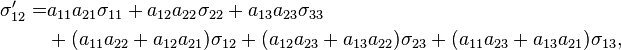 \begin{align}
\sigma_{12}' = &a_{11}a_{21}\sigma_{11}+a_{12}a_{22}\sigma_{22}+a_{13}a_{23}\sigma_{33}\\
&+(a_{11}a_{22}+a_{12}a_{21})\sigma_{12}+(a_{12}a_{23}+a_{13}a_{22})\sigma_{23}+(a_{11}a_{23}+a_{13}a_{21})\sigma_{13},
\end{align}