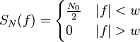 S_{N}(f) = \begin{cases} \frac{N_0}{2} &|f|<w \\ 0 & |f|>w \end{cases}