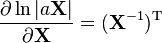 \frac{\partial \ln |a\mathbf{X}|}{\partial \mathbf{X}} =(\mathbf{X}^{-1})^{\rm T}