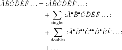 
\begin{align}
\hat{A} \hat{B} \hat{C} \hat{D} \hat{E} \hat{F}\ldots &= \mathopen{:} \hat{A} \hat{B} \hat{C} \hat{D} \hat{E} \hat{F}\ldots \mathclose{:} \\
&\quad + \sum_\text{singles} \mathopen{:} \hat{A}^\bullet \hat{B}^\bullet \hat{C} \hat{D} \hat{E} \hat{F} \ldots \mathclose{:} \\ 
&\quad + \sum_\text{doubles} \mathopen{:} \hat{A}^\bullet \hat{B}^{\bullet\bullet} \hat{C}^{\bullet\bullet} \hat{D}^\bullet \hat{E} \hat{F} \ldots \mathclose{:} \\
&\quad + \ldots
\end{align}
