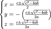  \begin{cases} x = \frac{c\pm\sqrt{c^2-4ab}}{2} \\ y=-\left(\frac{c\pm\sqrt{c^2-4ab}}{2a}\right) \\ z=\frac{c\pm\sqrt{c^2-4ab}}{2a} \end{cases} 