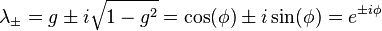  \lambda_{\pm} = g \pm i \sqrt{1 - g^2} = \cos(\phi) \pm i \sin(\phi) =  e^{\pm i \phi} 