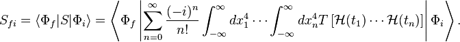 S_{fi} = \left\langle\Phi_f|S|\Phi_i\right\rangle = \left\langle\Phi_f \left|\sum_{n=0}^\infty \frac{(-i)^n}{n!}\int_{-\infty}^\infty dx_1^4\cdots \int_{-\infty}^\infty dx_n^4 T\left[\mathcal{H}(t_1)\cdots \mathcal{H}(t_n)\right]\right| \Phi_i\right\rangle .