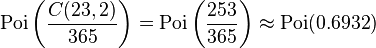 \mathrm{Poi}\left(\frac{C(23, 2)}{365}\right) =\mathrm{Poi}\left(\frac{253}{365}\right) \approx \mathrm{Poi}(0.6932)