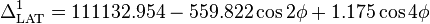 
\Delta^1_{\rm LAT}= 111132.954 - 559.822\cos 2\phi + 1.175\cos 4\phi
