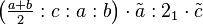 \left ( \tfrac{a+b}{2}:c:a:b\right ) \cdot \tilde a :2_1 \cdot \tilde c