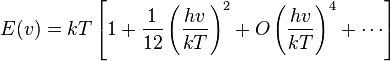 E(v) = kT\left[1 + \frac{1}{12}\left(\frac{hv}{kT}\right)^2 + O\left(\frac{hv}{kT}\right)^4 + \cdots\right]