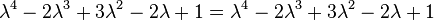 \lambda^4 - 2\lambda^3 + 3\lambda^2 - 2\lambda + 1 = \lambda^4 - 2\lambda^3 + 3\lambda^2 - 2\lambda + 1\,