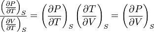 \frac{\left(\frac{\partial P}{\partial T}\right)_{S}}{\left(\frac{\partial V}{\partial T}\right)_{S}} = \left(\frac{\partial P}{\partial T}\right)_{S}\left(\frac{\partial T}{\partial V}\right)_{S}=\left(\frac{\partial P}{\partial V}\right)_{S}\,