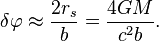 
\delta \varphi \approx \frac{2r_{s}}{b} = \frac{4GM}{c^{2}b}.
