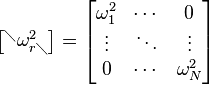 \begin{bmatrix} ^\diagdown \omega_{r\diagdown}^2 \end{bmatrix}=\begin{bmatrix} \omega_1^2 & \cdots & 0 \\ \vdots & \ddots & \vdots \\ 0 & \cdots & \omega_N^2 \end{bmatrix}