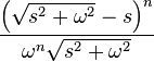 \frac{ \left(\sqrt{s^2+ \omega^2}-s\right)^{n}}{\omega^n \sqrt{s^2 + \omega^2}}