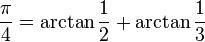 \frac{\pi}{4} = \arctan\frac{1}{2} + \arctan\frac{1}{3}\!