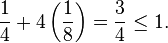  \frac{1}{4} + 4 \left( \frac{1}{8} \right) = \frac{3}{4} \leq 1.