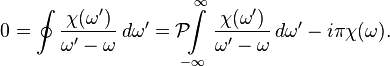 0=\oint {\chi(\omega') \over \omega'-\omega}\,d\omega' = \mathcal{P} \!\!\!\int \limits_{-\infty}^\infty {\chi(\omega') \over \omega'-\omega}\,d\omega' - i \pi \chi(\omega).