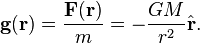 \mathbf{g}(\mathbf{r}) = \frac{\mathbf{F}(\mathbf{r})}{m} = -\frac{G M}{r^2}\hat{\mathbf{r}}.