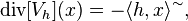 \mathop{\mathrm{div}} [V_h] (x) = - \langle h, x \rangle^\sim,