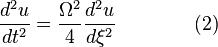  \frac{d^2u}{dt^2} = \frac{\Omega^2}{4}   \frac{d^2u}{d\xi^2}   \qquad\qquad (2) \!