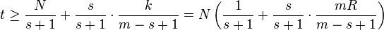 t\ge\frac{N}{s+1}+\frac{s}{s+1}\cdot\frac{k}{m-s+1}=N\left(\frac{1}{s+1}+\frac{s}{s+1}\cdot\frac{mR}{m-s+1}\right)