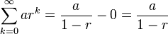 \sum_{k=0}^\infty ar^k = \frac{a}{1-r} - 0 = \frac{a}{1-r}