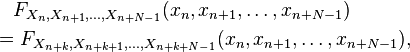 
\begin{align}
& {} \quad F_{X_n,X_{n+1},\dots,X_{n+N-1}}(x_n, x_{n+1},\dots,x_{n+N-1}) \\
& = F_{X_{n+k},X_{n+k+1},\dots,X_{n+k+N-1}}(x_n, x_{n+1},\dots,x_{n+N-1}),
\end{align}
