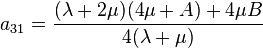 
    a_{31} = \frac{(\lambda + 2\mu)(4\mu + A) + 4\mu B}{4(\lambda + \mu)}
 