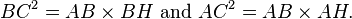 BC^2 = AB \times BH \text{ and } AC^2=AB \times AH. \,