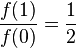 \frac{f(1)}{f(0)}=\frac{1}{2}\,