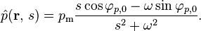 \hat{p}(\mathbf{r},\, s) = p_\mathrm{m} \frac{s \cos \varphi_{p,0} - \omega \sin \varphi_{p,0}}{s^2 + \omega^2}.