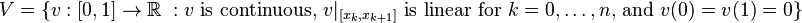 V=\{v:[0,1] \rightarrow \Bbb R\;: v\mbox{ is continuous, }v|_{[x_k,x_{k+1}]} \mbox{ is linear for } k=0,\dots,n \mbox{, and } v(0)=v(1)=0 \} 