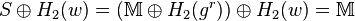 \textstyle  S \oplus H_2(w) = (\mathbb{M} \oplus H_2(g^r)) \oplus H_2(w) = \mathbb{M}