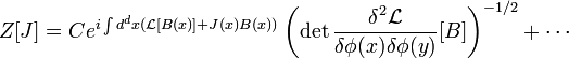  Z[J] = C e^{i \int d^d x (\mathcal L [B(x)] + J(x) B(x))} \left(\det \frac{\delta^2\mathcal L}{\delta \phi(x) \delta\phi(y)} [B]\right)^{-1/2} + \cdots 