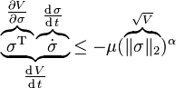 \underbrace {\overbrace {\sigma ^{\text{T}}} ^{\tfrac {\partial V}{\partial \sigma }}\overbrace {\dot {\sigma }} ^{\tfrac {\operatorname {d} \sigma }{\operatorname {d} t}}} _{\tfrac {\operatorname {d} V}{\operatorname {d} t}}\leq -\mu ({\mathord {\overbrace {\|\sigma \|_{2}} ^{\sqrt {V}}}})^{\alpha }