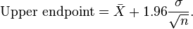 \text{Upper endpoint} = \bar X + 1.96 \frac{\sigma}{\sqrt{n}}.