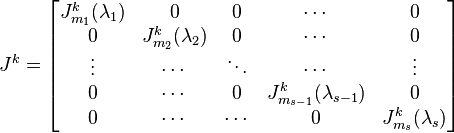 J^k=\begin{bmatrix}
J_{m_1}^k(\lambda_1) & 0 & 0 & \cdots & 0 \\
0 & J_{m_2}^k(\lambda_2) & 0 & \cdots & 0 \\
\vdots & \cdots & \ddots & \cdots & \vdots \\
0 & \cdots & 0 & J_{m_{s-1}}^k(\lambda_{s-1}) & 0 \\
0 & \cdots & \cdots & 0 & J_{m_s}^k(\lambda_s)
\end{bmatrix}