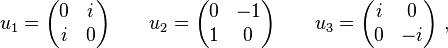  u_1 = \begin{pmatrix}
0 & i\\
i & 0
\end{pmatrix}
\qquad
u_2 = \begin{pmatrix}
0 & -1\\
1 & 0
\end{pmatrix}
\qquad
u_3 = \begin{pmatrix}
i & 0\\
0 & -i
\end{pmatrix}  ~,