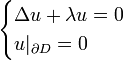 
\begin{cases}
\Delta u + \lambda u = 0\\
u|_{\partial D} = 0
\end{cases}
