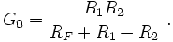  G_{0} = \frac { R_1 R_2 } {R_F +R_1 +R_2}\ . 