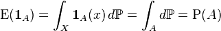 \operatorname{E}(\mathbf{1}_A)= \int_{X} \mathbf{1}_A(x)\,d\mathbb{P} = \int_{A} d\mathbb{P} = \operatorname{P}(A)