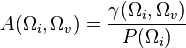 A(\Omega_i, \Omega_v) = \frac{\gamma(\Omega_i, \Omega_v)}{P(\Omega_i)}