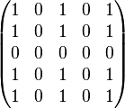 \begin{pmatrix} 1 & 0 & 1 & 0 & 1 \\ 1 & 0 & 1 & 0 & 1 \\ 0 & 0 & 0 & 0 & 0 \\ 1 & 0 & 1 & 0 & 1 \\ 1 & 0 & 1 & 0 & 1 \end{pmatrix} 